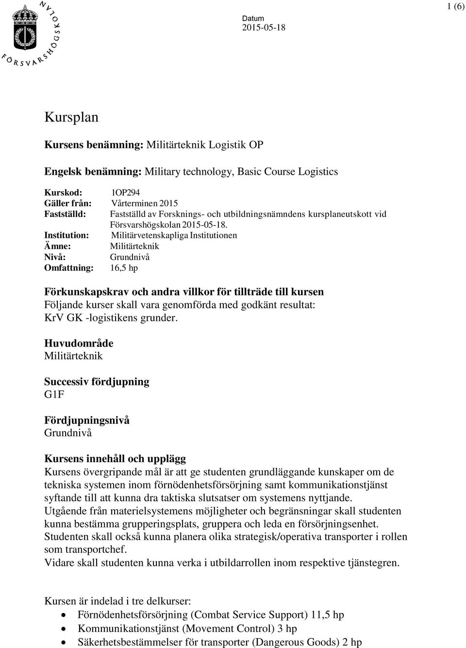 Institution: Militärvetenskapliga Institutionen Ämne: Militärteknik Nivå: Grundnivå Omfattning: 16,5 hp Förkunskapskrav och andra villkor för tillträde till kursen Följande kurser skall vara