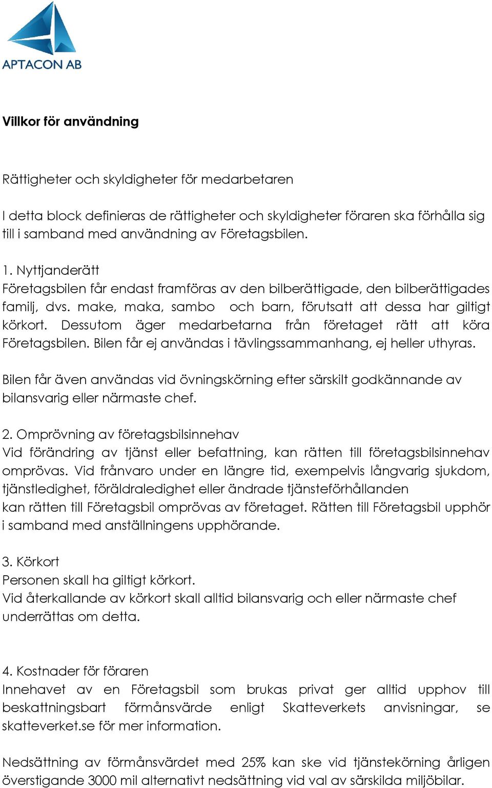 Dessutom äger medarbetarna från företaget rätt att köra Företagsbilen. Bilen får ej användas i tävlingssammanhang, ej heller uthyras.