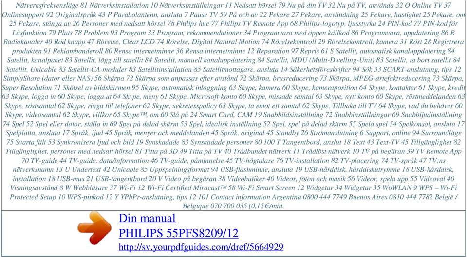 ansluta 7 Pause TV 59 På och av 22 Pekare 27 Pekare, användning 25 Pekare, hastighet 25 Pekare, om 25 Pekare, stänga av 26 Personer med nedsatt hörsel 78 Philips hue 77 Philips TV Remote App 68