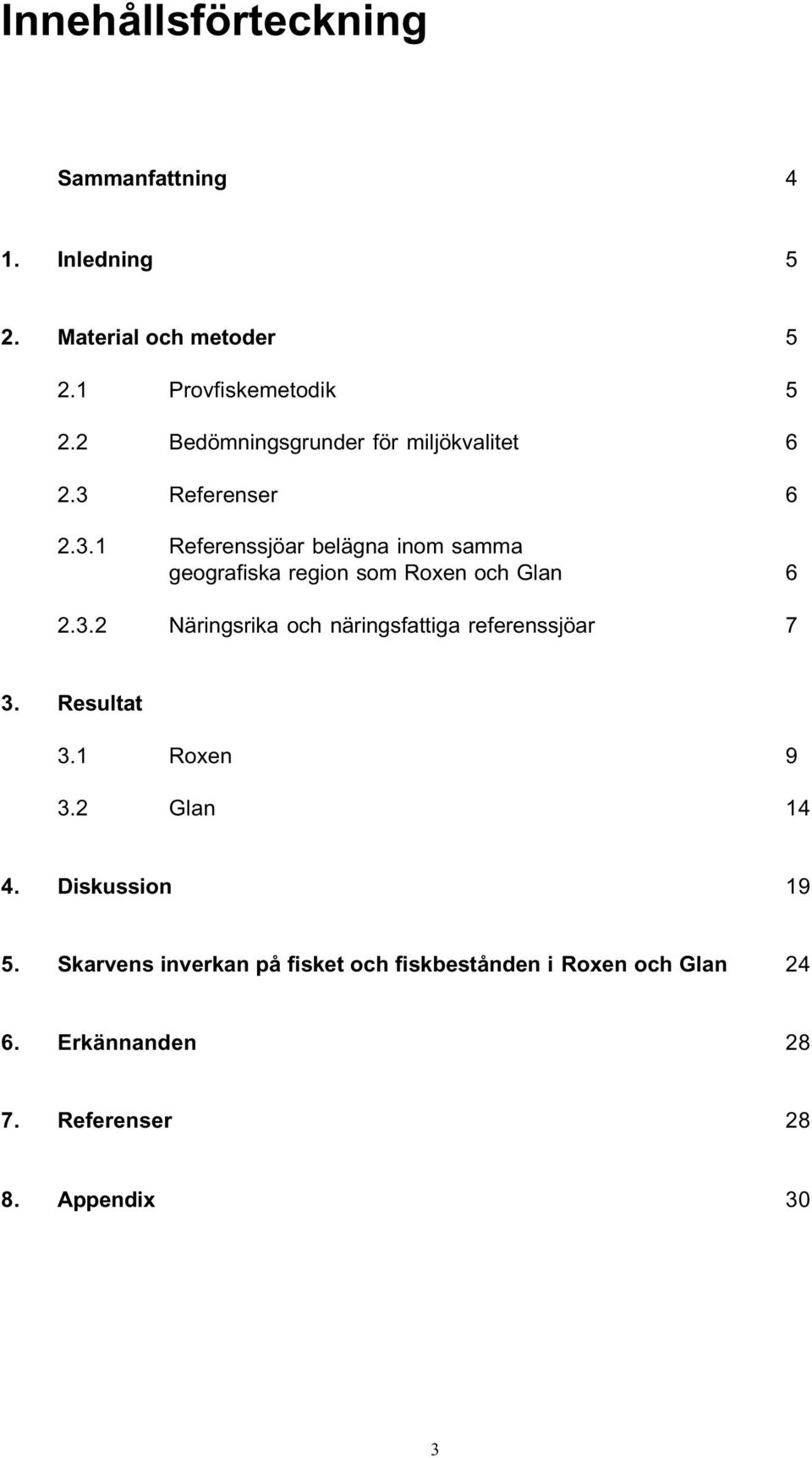 Referenser 6 2.3.1 Referenssjöar belägna inom samma geografiska region som Roxen och Glan 6 2.3.2 Näringsrika och näringsfattiga referenssjöar 7 3.