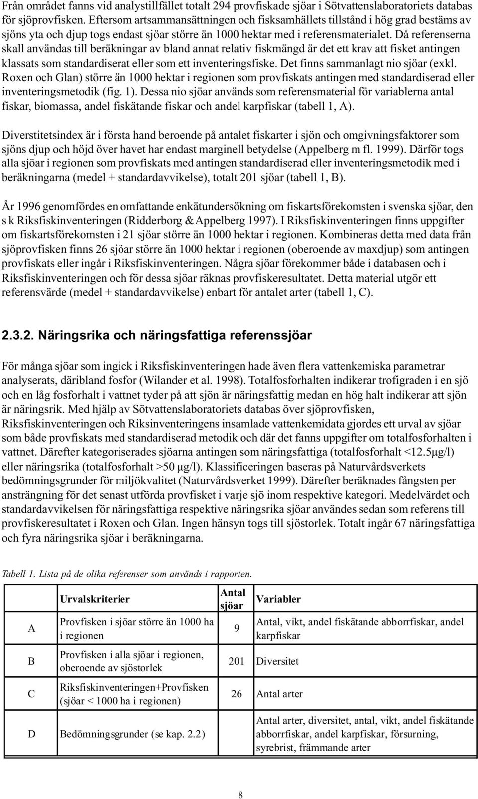 Då referenserna skall användas till beräkningar av bland annat relativ fiskmängd är det ett krav att fisket antingen klassats som standardiserat eller som ett inventeringsfiske.