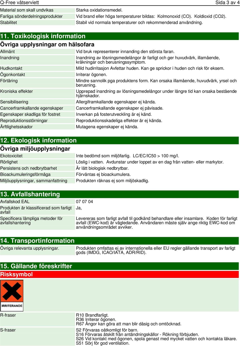 Inandning Hudkontakt Ögonkontakt Förtäring Kroniska effekter Sensibilisering Cancerframkallande egenskaper Egenskaper skadliga för fostret Reproduktionsstörningar Ärftlighetsskador 12.