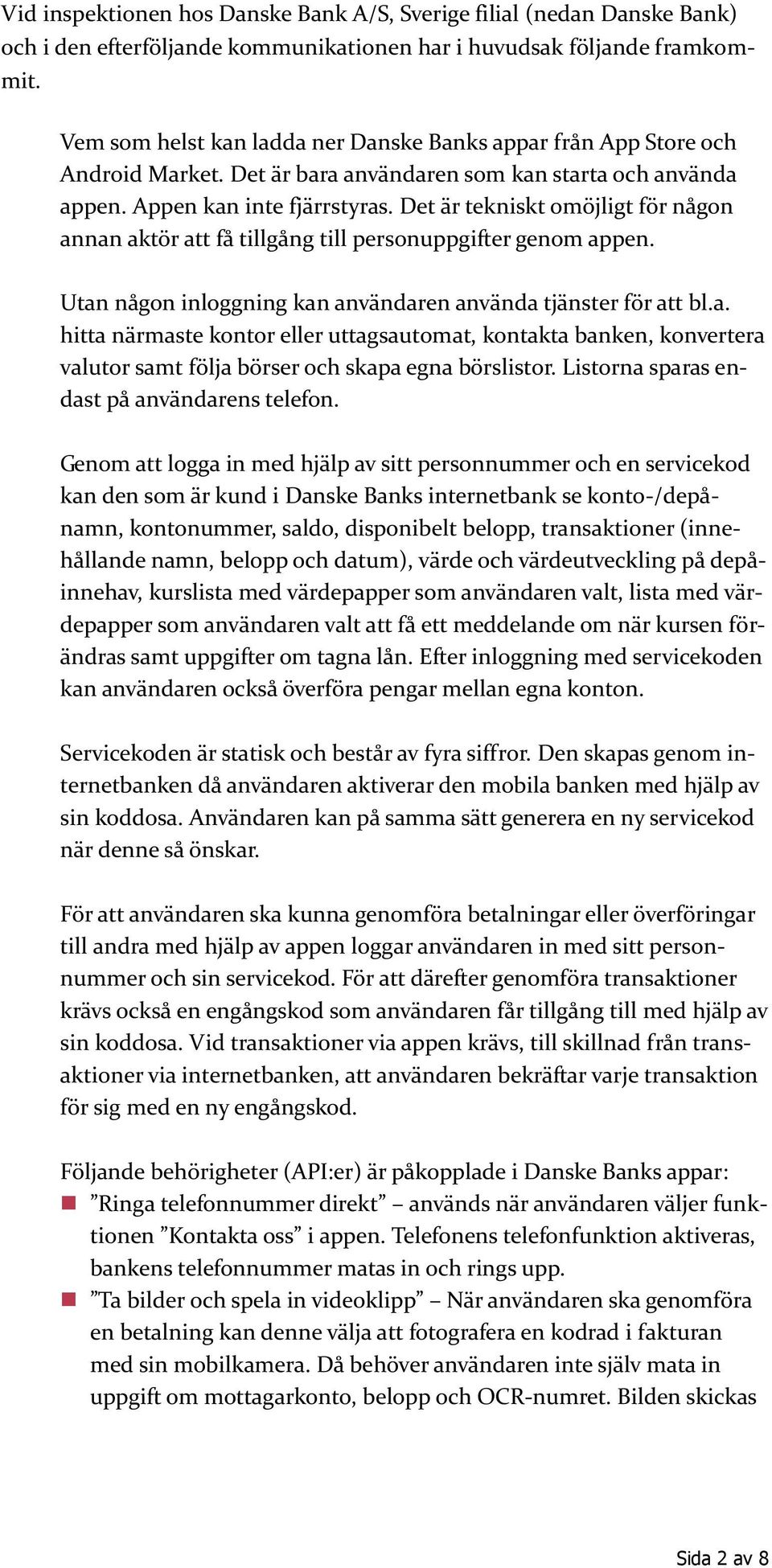 Det är tekniskt omöjligt för någon annan aktör att få tillgång till personuppgifter genom appen. Utan någon inloggning kan användaren använda tjänster för att bl.a. hitta närmaste kontor eller uttagsautomat, kontakta banken, konvertera valutor samt följa börser och skapa egna börslistor.