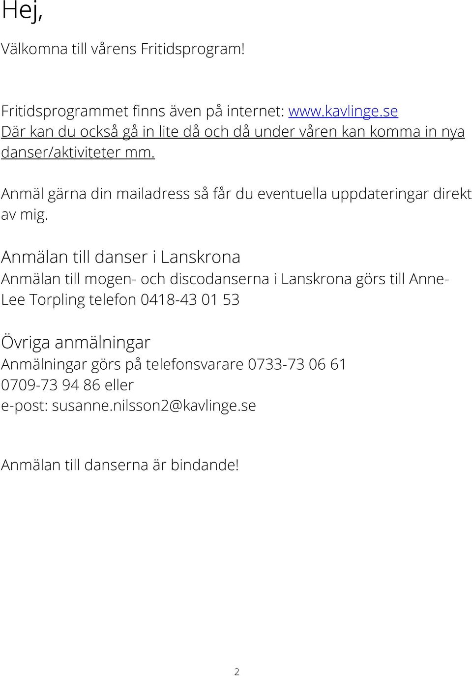 Anmäl gärna din mailadress så får du eventuella uppdateringar direkt av mig.