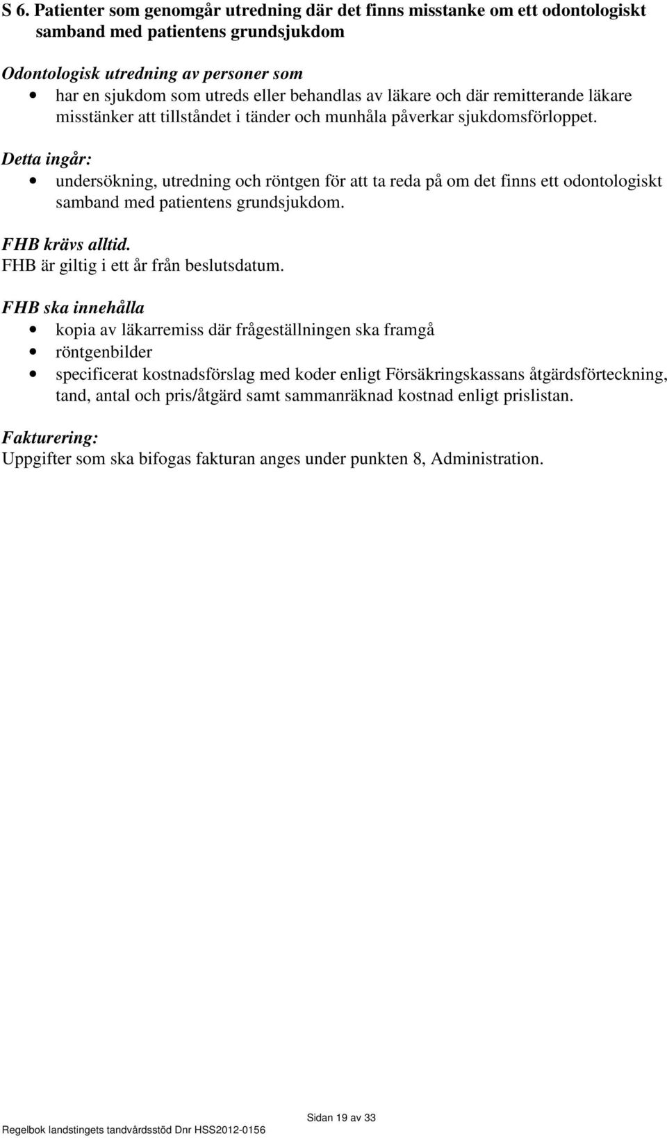 Detta ingår: undersökning, utredning och röntgen för att ta reda på om det finns ett odontologiskt samband med patientens grundsjukdom. FHB krävs alltid. FHB är giltig i ett år från beslutsdatum.