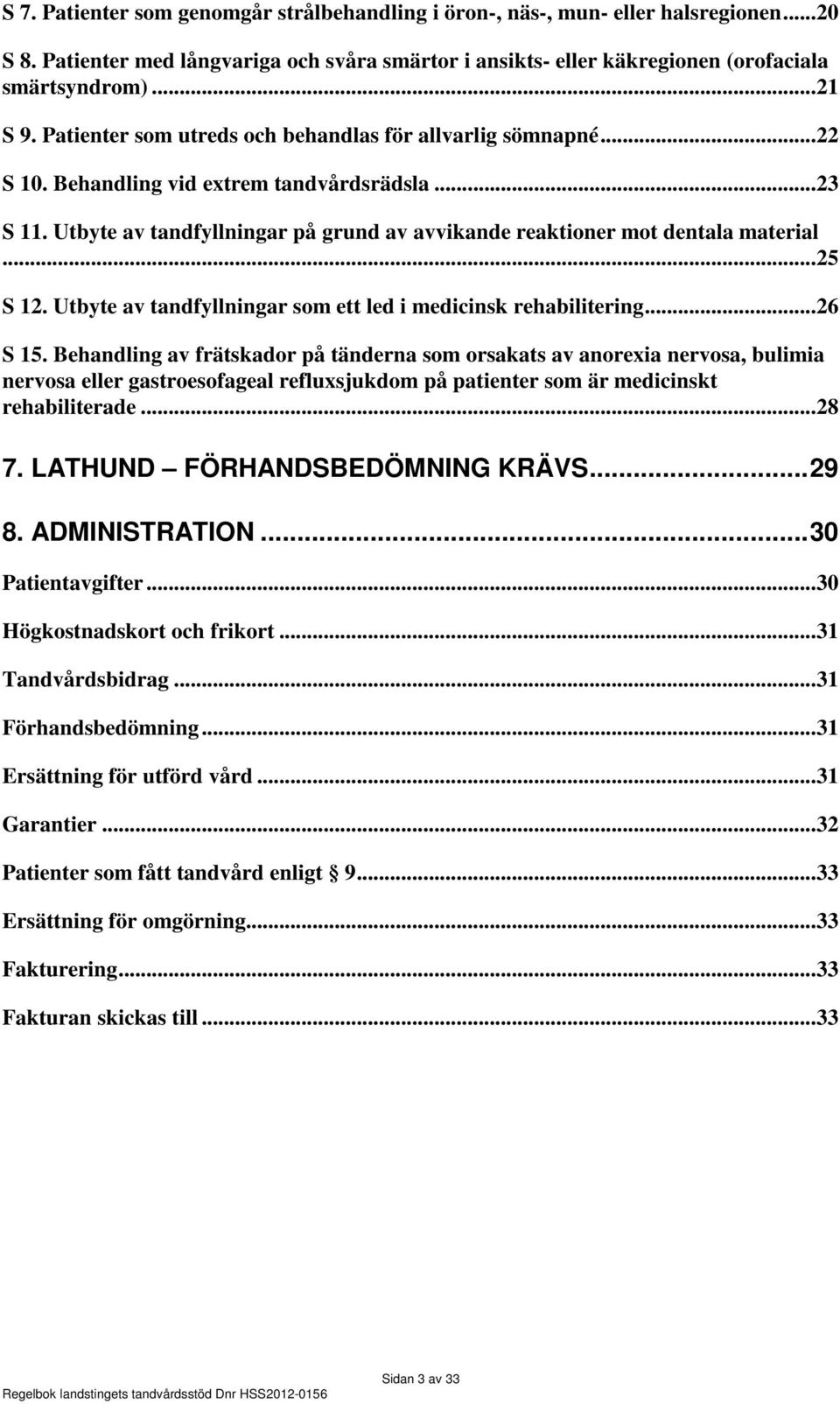 .. 25 S 12. Utbyte av tandfyllningar som ett led i medicinsk rehabilitering... 26 S 15.