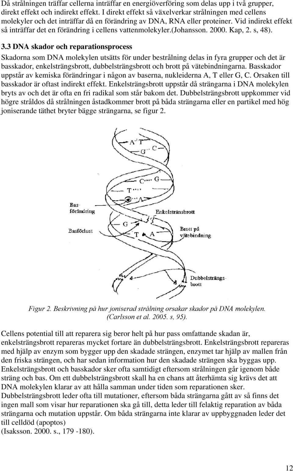 Vid indirekt effekt så inträffar det en förändring i cellens vattenmolekyler.(johansson. 2000. Kap, 2. s, 48). 3.