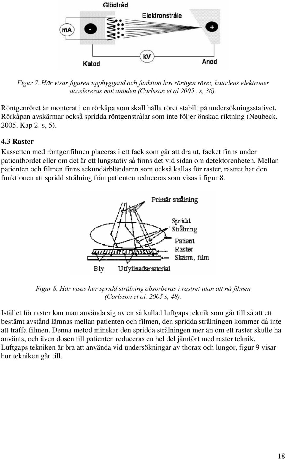 s, 5). 4.3 Raster Kassetten med röntgenfilmen placeras i ett fack som går att dra ut, facket finns under patientbordet eller om det är ett lungstativ så finns det vid sidan om detektorenheten.