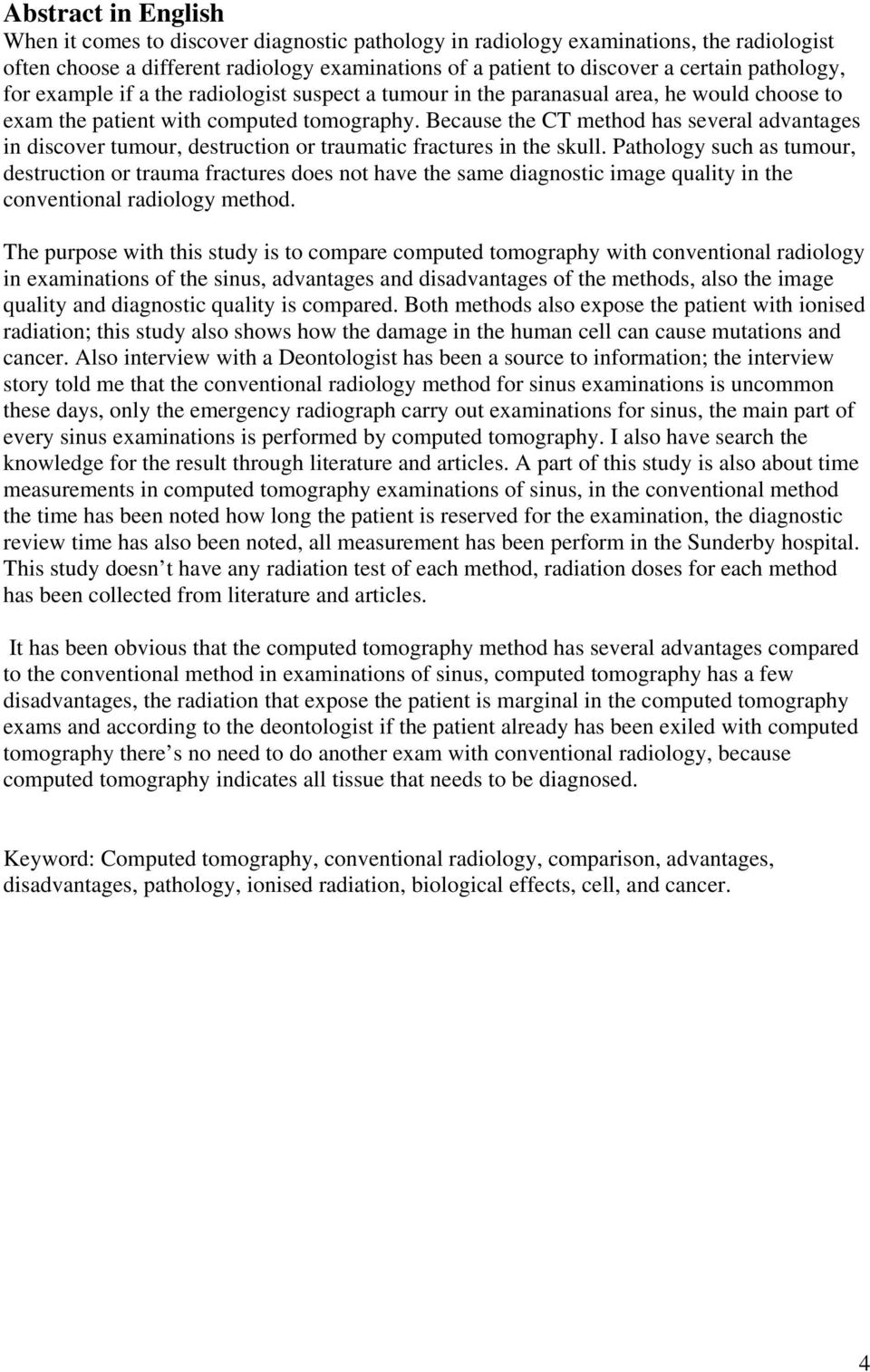 Because the CT method has several advantages in discover tumour, destruction or traumatic fractures in the skull.