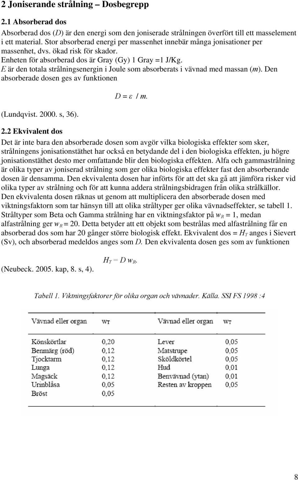 E är den totala strålningsenergin i Joule som absorberats i vävnad med massan (m). Den absorberade dosen ges av funktionen (Lundqvist. 20