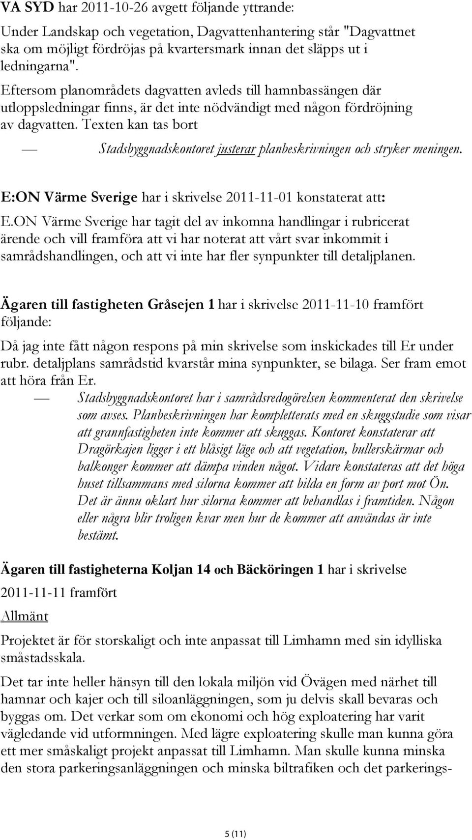 Texten kan tas bort Stadsbyggnadskontoret justerar planbeskrivningen och stryker meningen. E:ON Värme Sverige har i skrivelse 2011-11-01 konstaterat att: E.