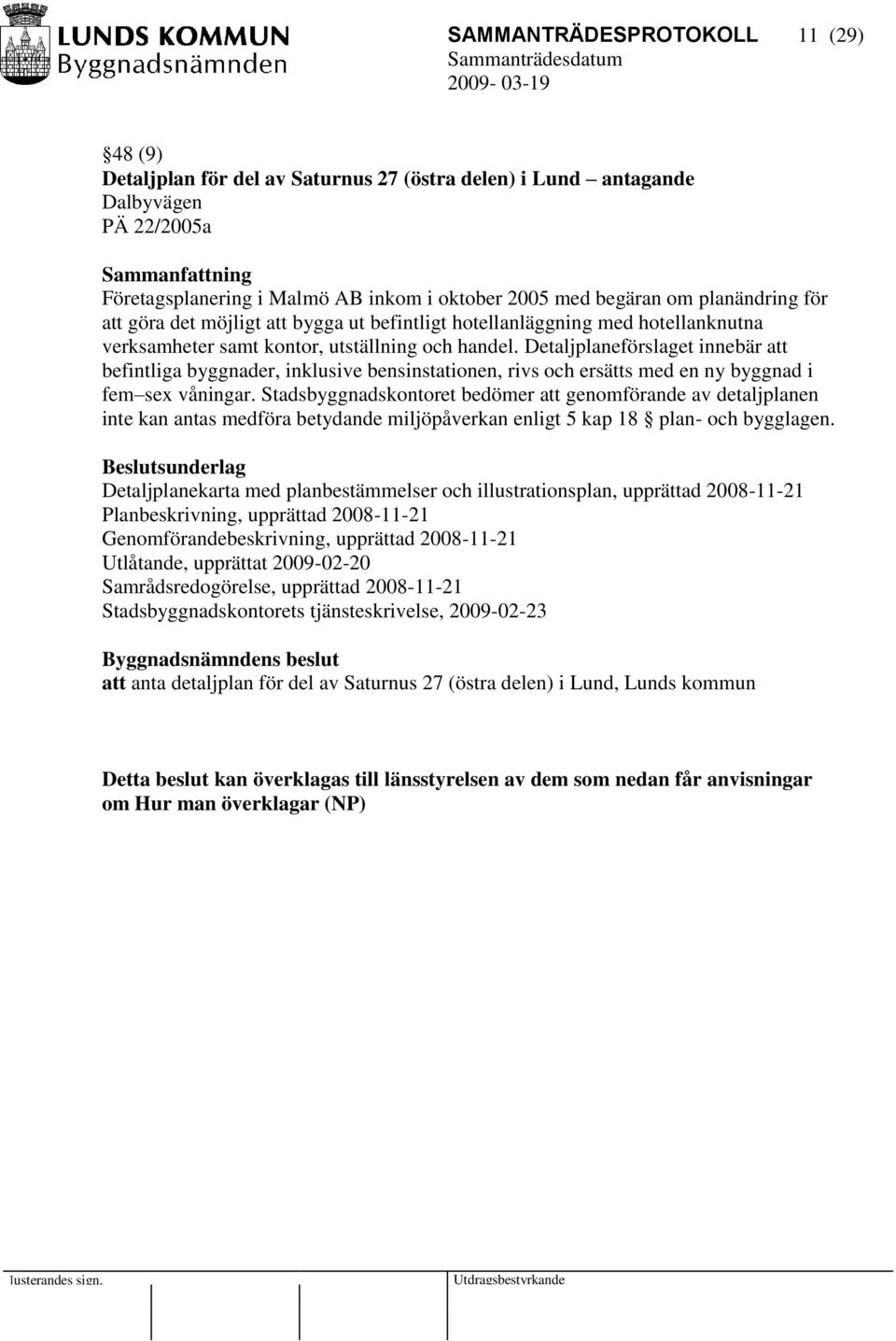 Detaljplaneförslaget innebär att befintliga byggnader, inklusive bensinstationen, rivs och ersätts med en ny byggnad i fem sex våningar.