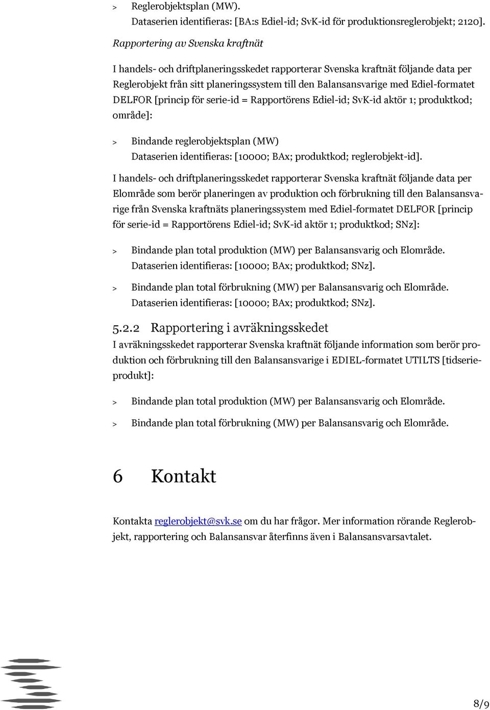 Ediel-formatet DELFOR [princip för serie-id = Rapportörens Ediel-id; SvK-id aktör 1; produktkod; område]: > Bindande reglerobjektsplan (MW) Dataserien identifieras: [10000; BAx; produktkod;