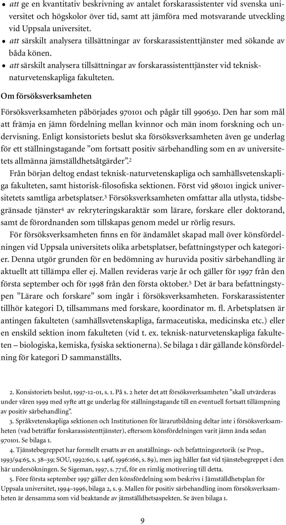 Om försöksverksamheten Försöksverksamheten påbörjades 970101 och pågår till 990630. Den har som mål att främja en jämn fördelning mellan kvinnor och män inom forskning och undervisning.