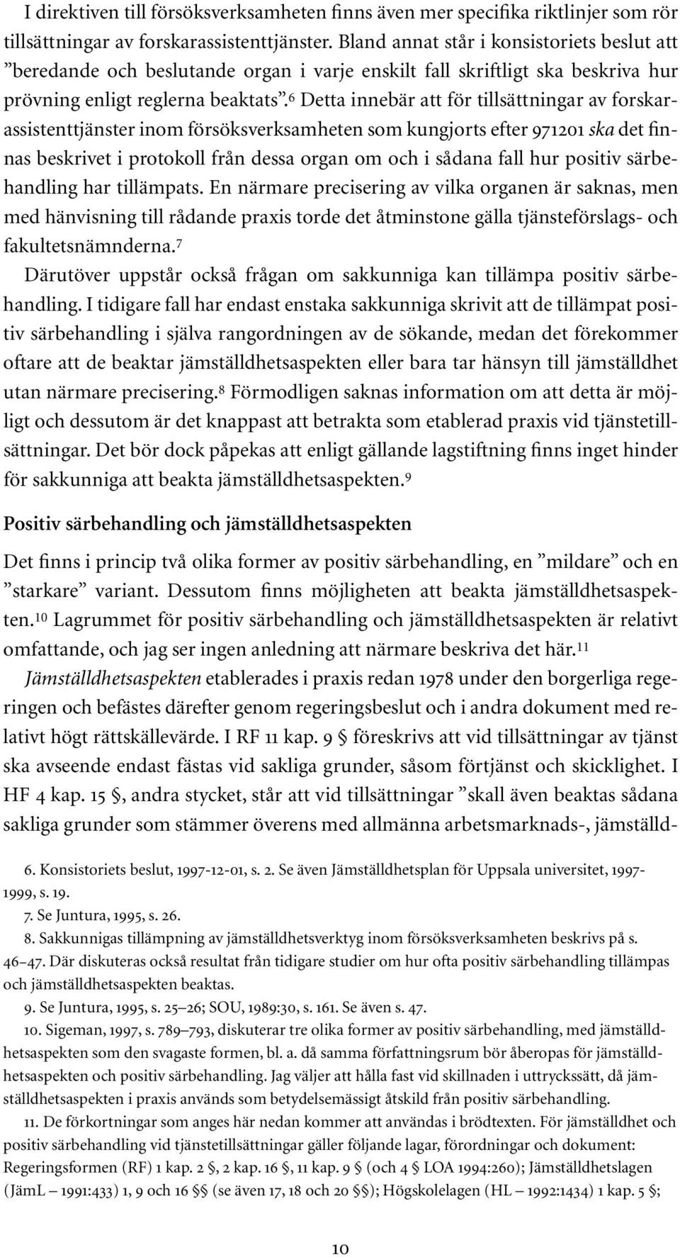 6 Detta innebär att för tillsättningar av forskarassistenttjänster inom försöksverksamheten som kungjorts efter 971201 ska det finnas beskrivet i protokoll från dessa organ om och i sådana fall hur