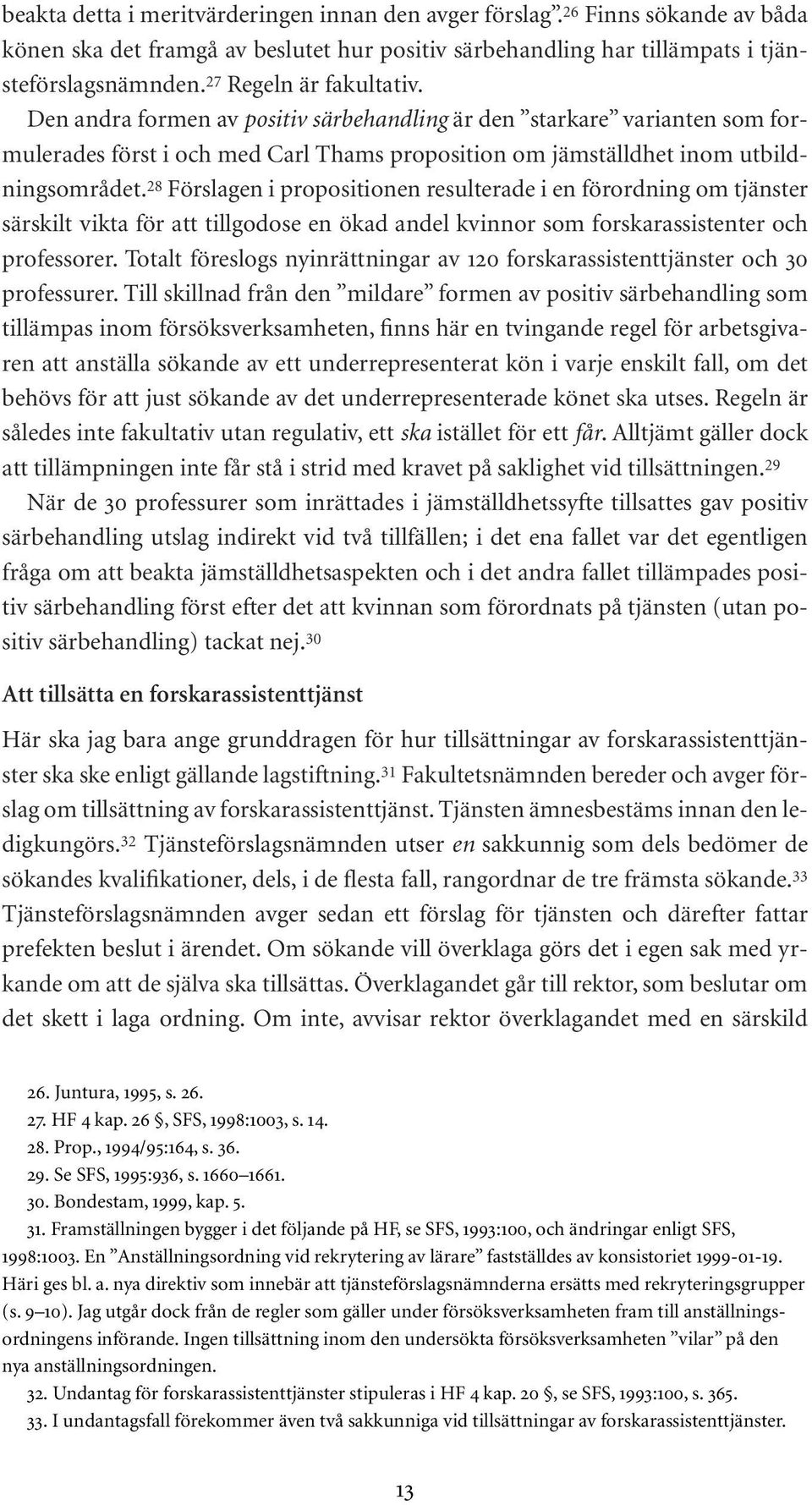 28 Förslagen i propositionen resulterade i en förordning om tjänster särskilt vikta för att tillgodose en ökad andel kvinnor som forskarassistenter och professorer.