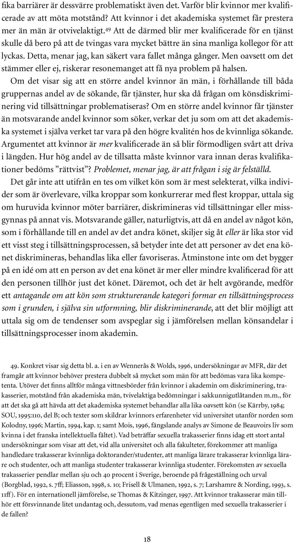 Detta, menar jag, kan säkert vara fallet många gånger. Men oavsett om det stämmer eller ej, riskerar resonemanget att få nya problem på halsen.