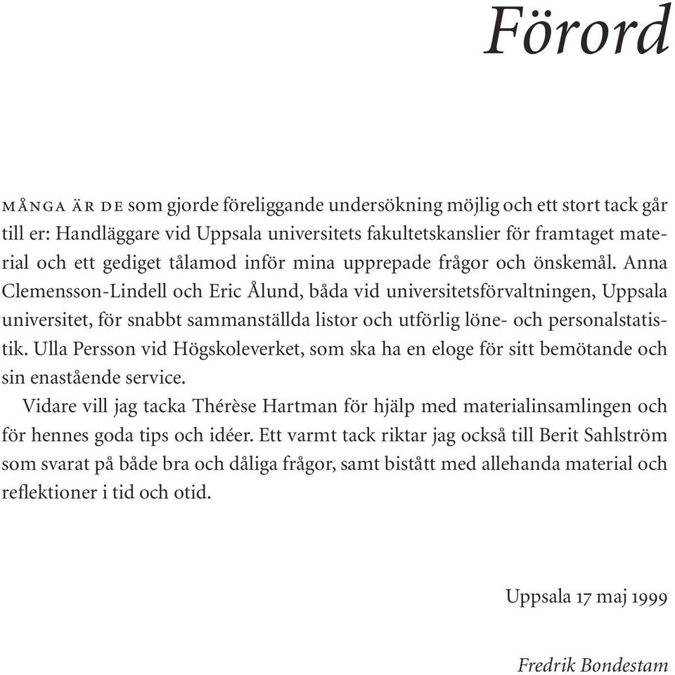 Anna Clemensson-Lindell och Eric Ålund, båda vid universitetsförvaltningen, Uppsala universitet, för snabbt sammanställda listor och utförlig löne- och personalstatistik.