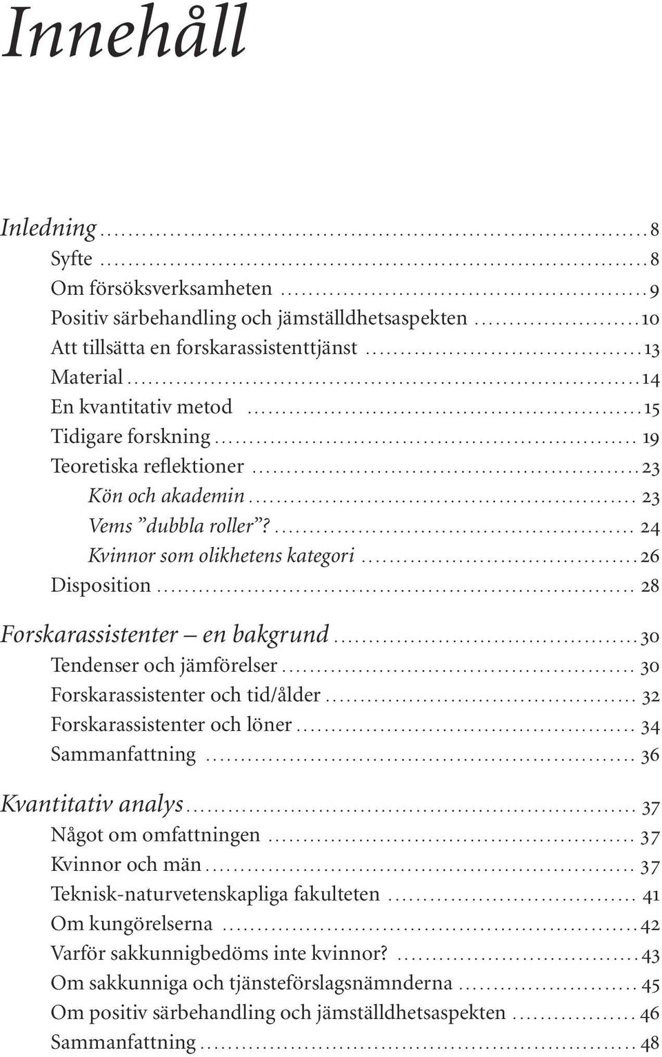 ......................................................................... 14 En kvantitativ metod......................................................... 15 Tidigare forskning.