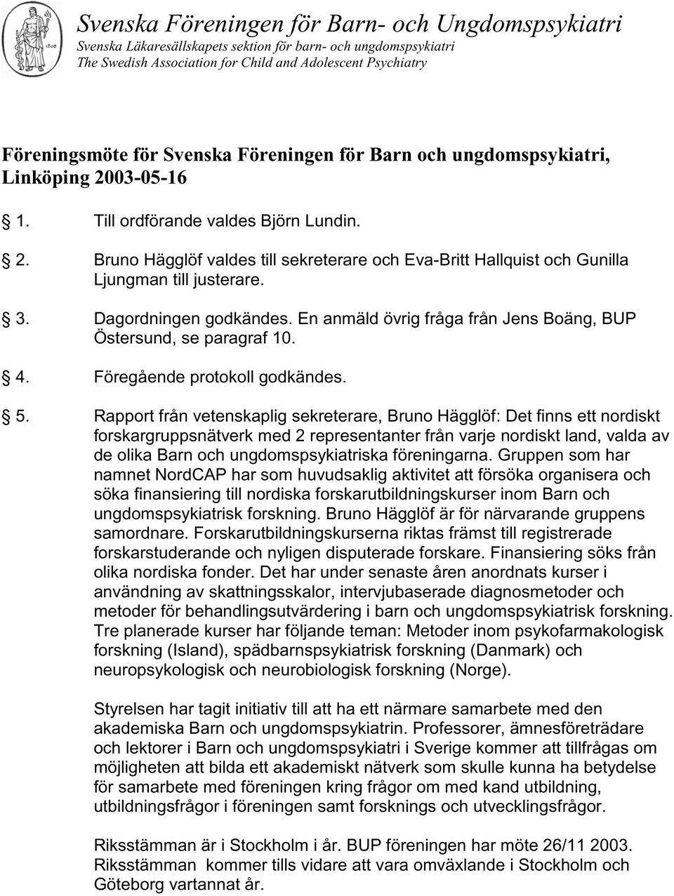 Rapport från vetenskaplig sekreterare, Bruno Hägglöf: Det finns ett nordiskt forskargruppsnätverk med 2 representanter från varje nordiskt land, valda av de olika Barn och ungdomspsykiatriska