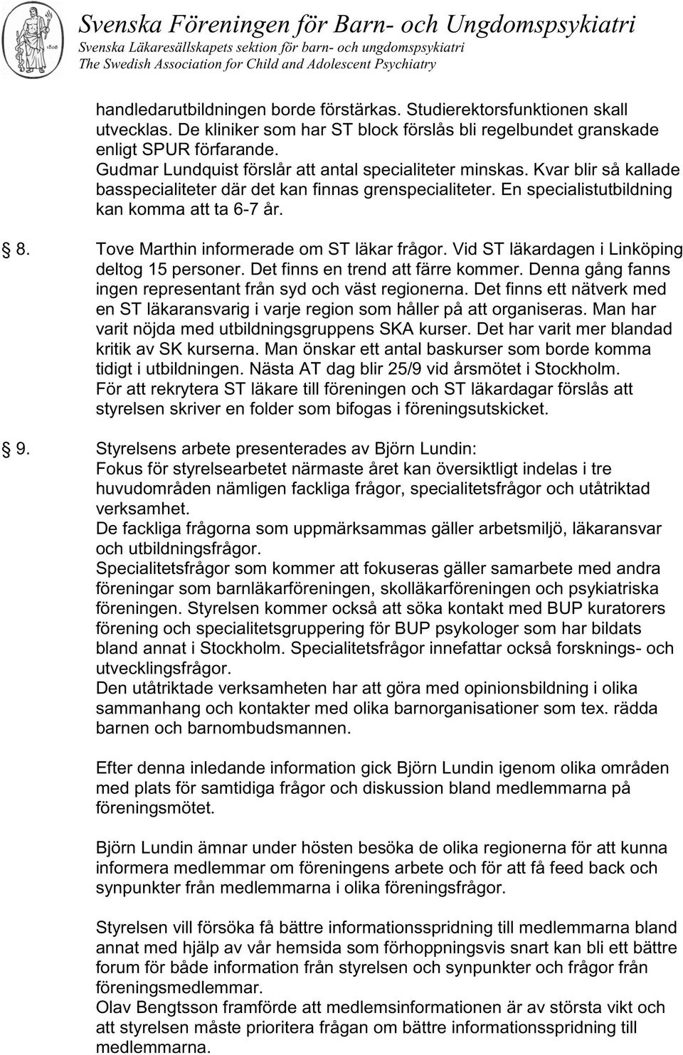 Tove Marthin informerade om ST läkar frågor. Vid ST läkardagen i Linköping deltog 15 personer. Det finns en trend att färre kommer. Denna gång fanns ingen representant från syd och väst regionerna.