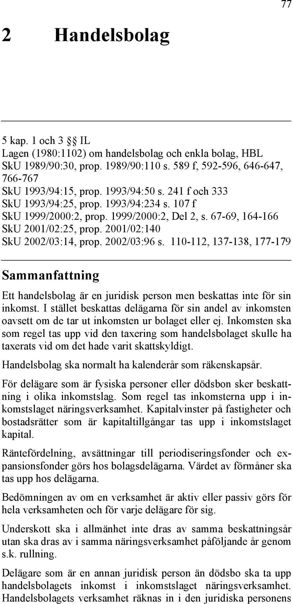 110-112, 137-138, 177-179 Sammanfattning Ett handelsbolag är en juridisk person men beskattas inte för sin inkomst.