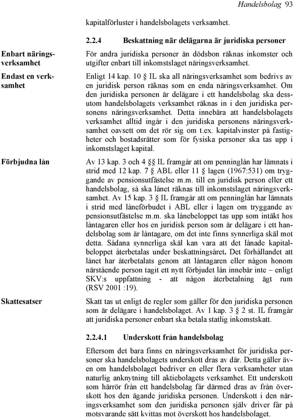 10 IL ska all näringsverksamhet som bedrivs av en juridisk person räknas som en enda näringsverksamhet.