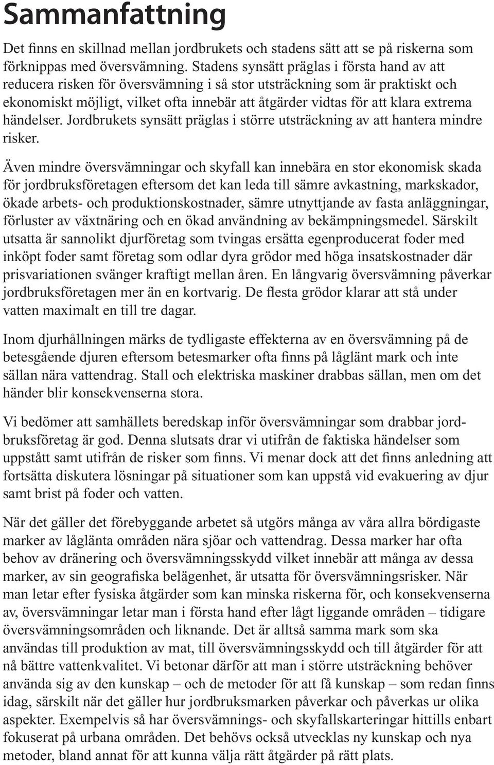 extrema händelser. Jordbrukets synsätt präglas i större utsträckning av att hantera mindre risker.