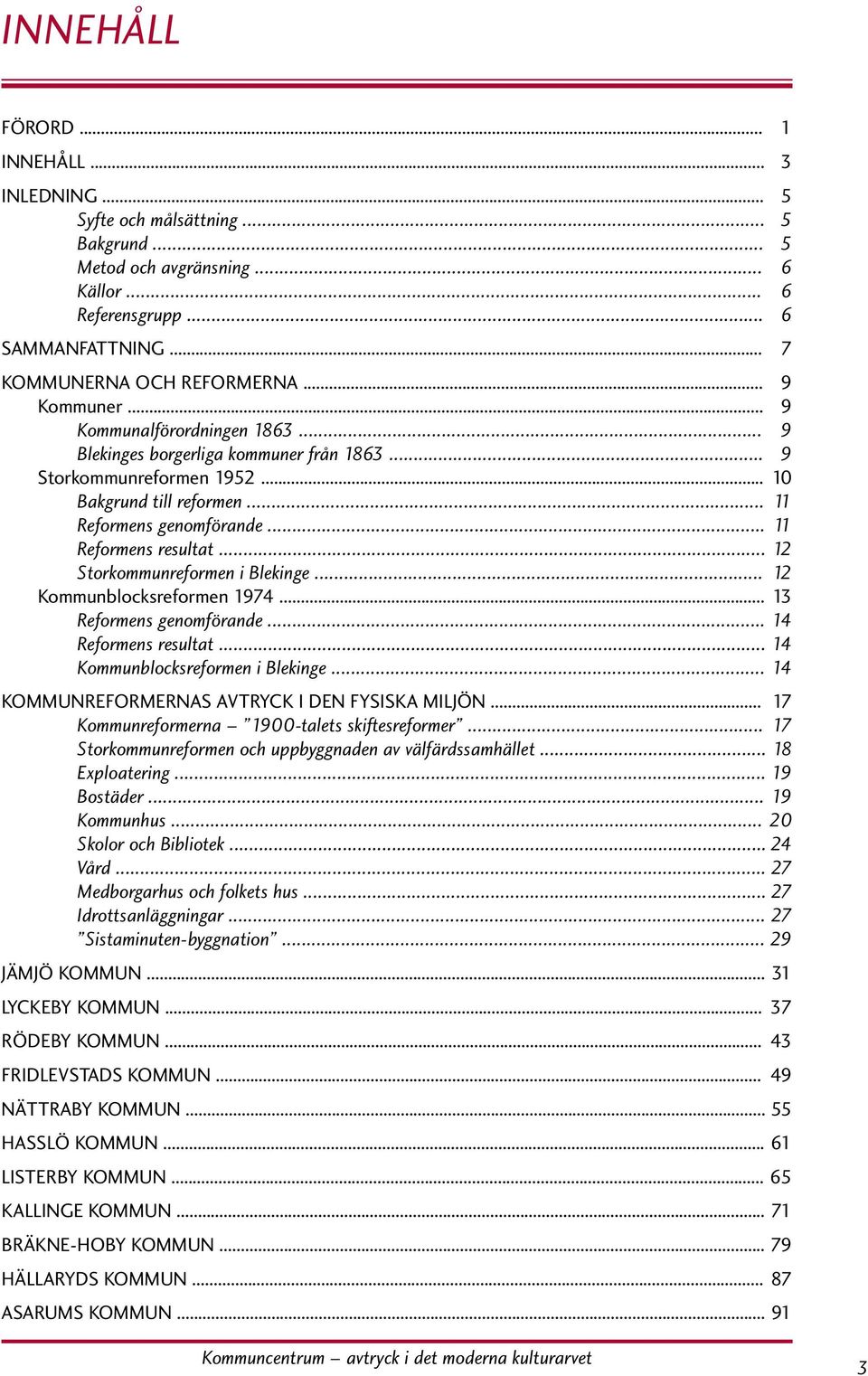 .. 2 Storkommunreformen i Blekinge... 2 Kommunblocksreformen 1974... 13 Reformens genomförande... 4 Reformens resultat... 4 Kommunblocksreformen i Blekinge.