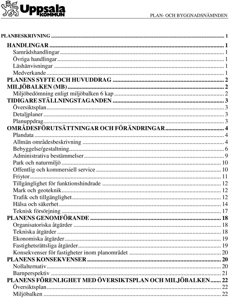 .. 4 Allmän områdesbeskrivning... 4 Bebyggelse/gestaltning... 6 Administrativa bestämmelser... 9 Park och naturmiljö... 10 Offentlig och kommersiell service... 10 Friytor.