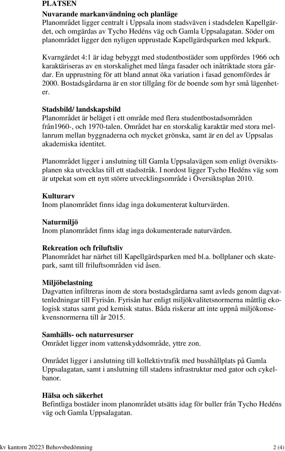 Kvarngärdet 4:1 är idag bebyggt med studentbostäder som uppfördes 1966 och karaktäriseras av en storskalighet med långa fasader och inåtriktade stora gårdar.