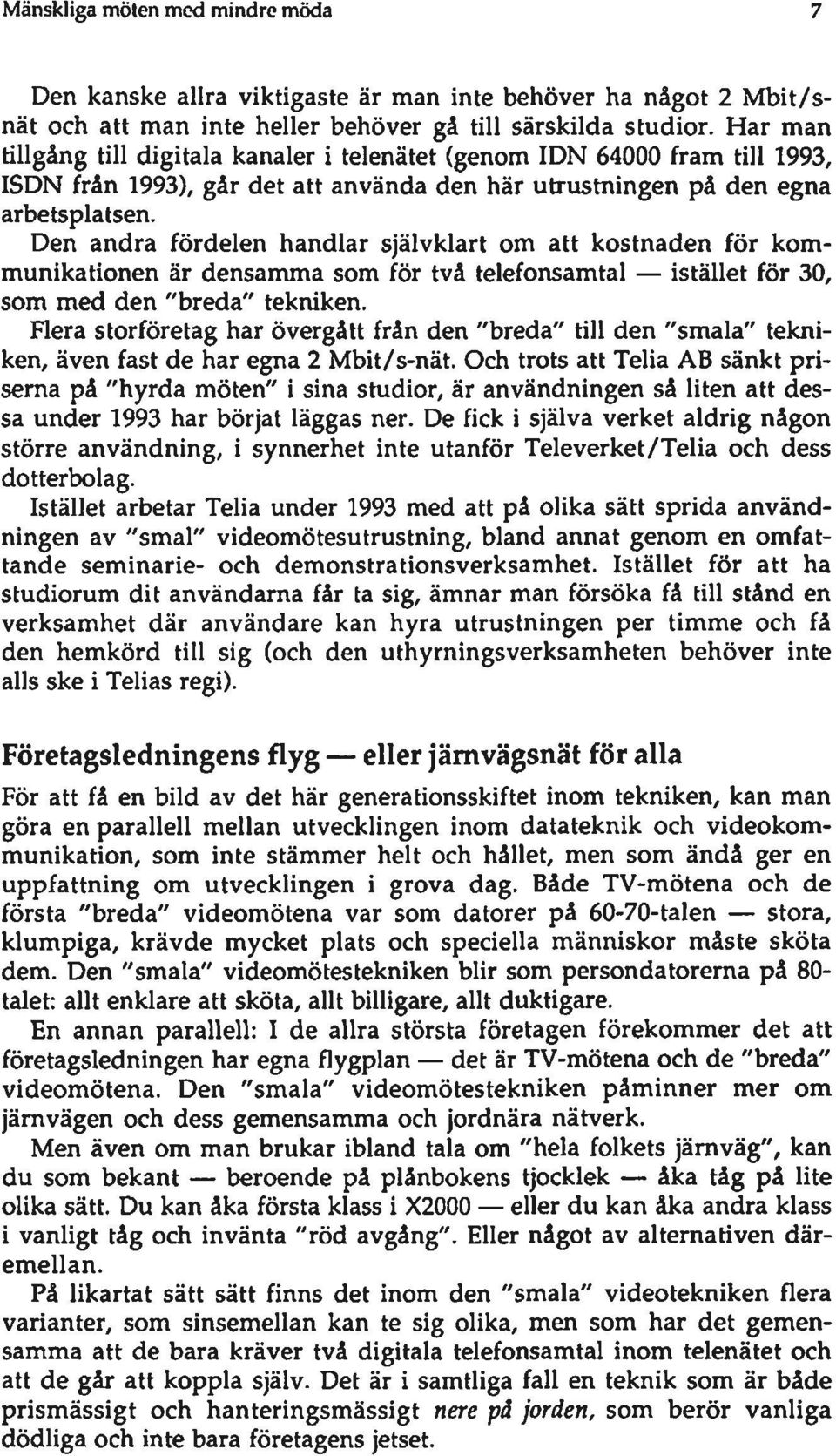 Den andra fördelen handlar självklart om att kostnaden för kommunikationen är densamma som för två telefonsamtal istället för 30, som med den "breda" tekniken.