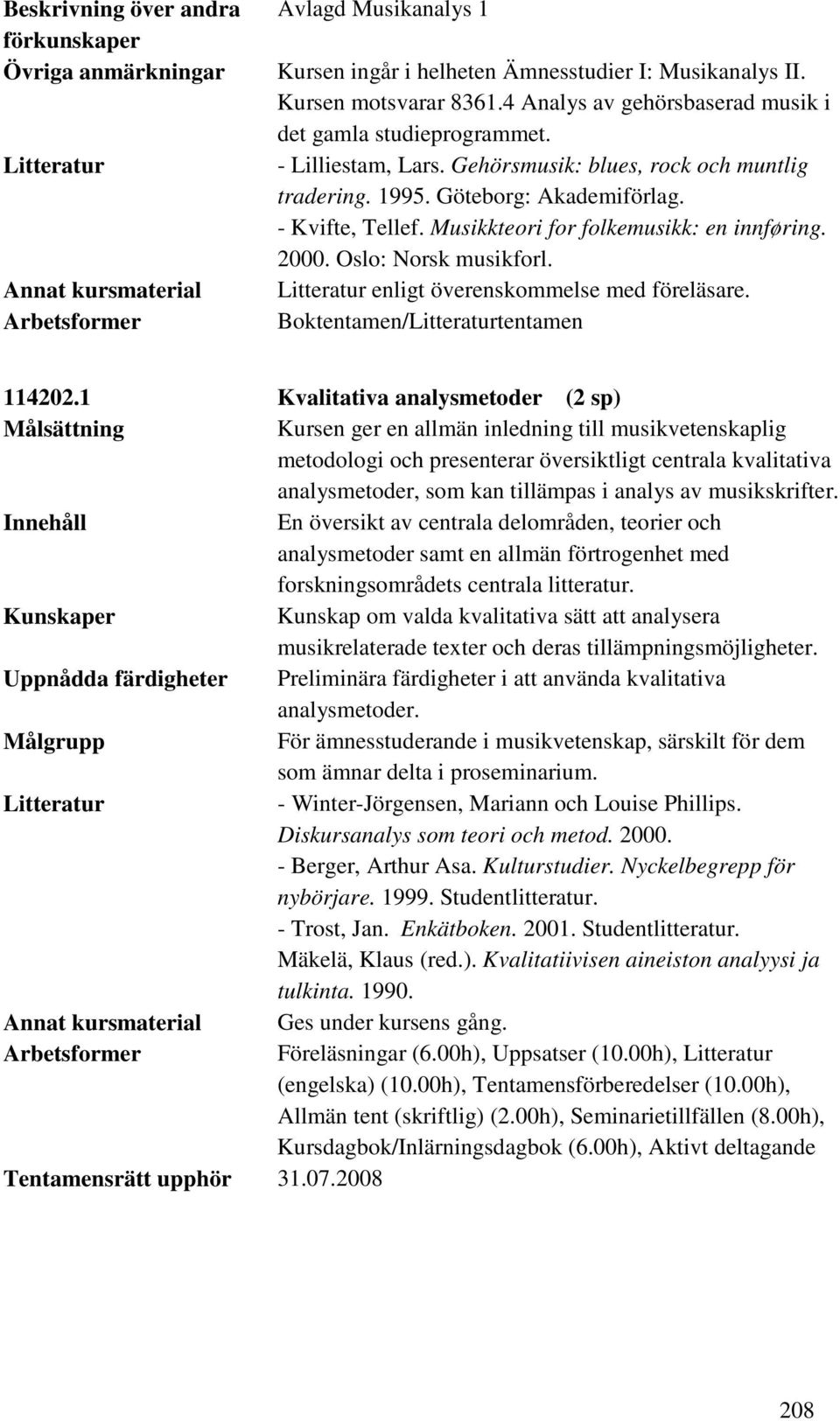 Musikkteori for folkemusikk: en innføring. 2000. Oslo: Norsk musikforl. Litteratur enligt överenskommelse med föreläsare. Boktentamen/Litteraturtentamen 114202.