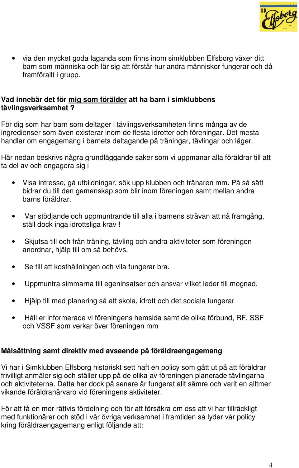 För dig som har barn som deltager i tävlingsverksamheten finns många av de ingredienser som även existerar inom de flesta idrotter och föreningar.