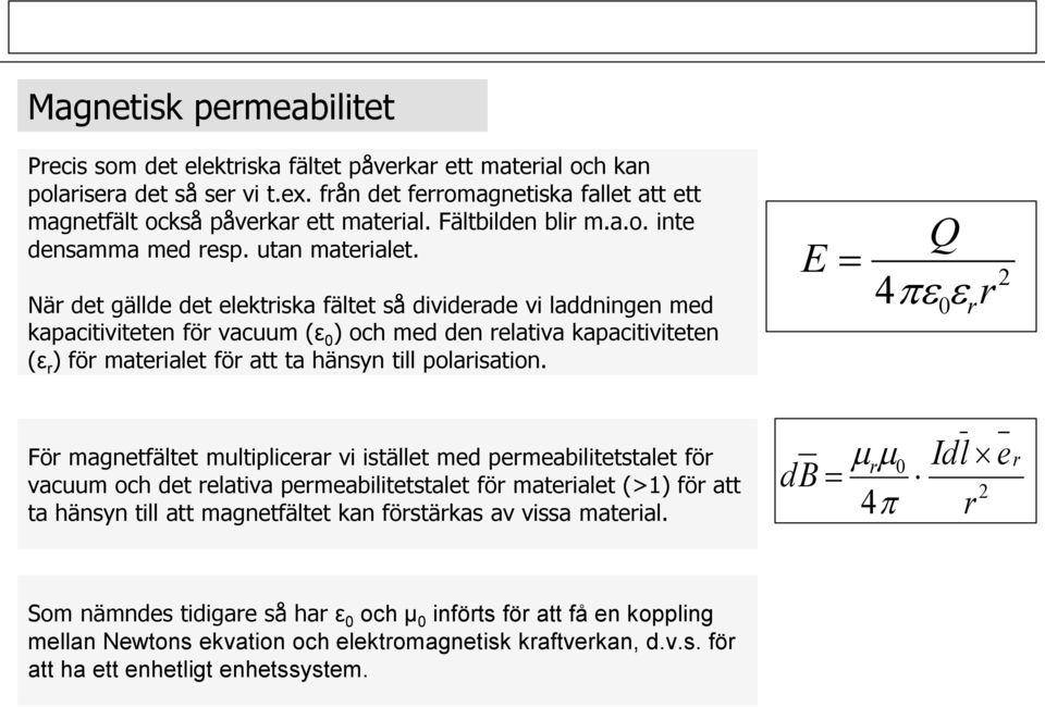 När det gällde det elektriska fältet så dividerade vi laddningen med kapacitiviteten för vacuum (ε 0 ) och med den relativa kapacitiviteten (ε r ) för materialet för att ta hänsyn till polarisation.