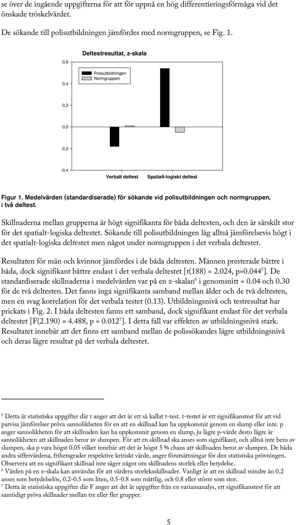 Medelvärden (standardiserade) för sökande vid polisutbildningen och normgruppen, i två deltest.