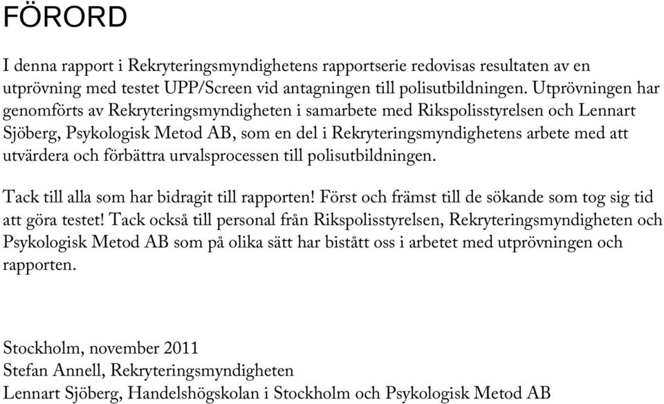 förbättra urvalsprocessen till polisutbildningen. Tack till alla som har bidragit till rapporten! Först och främst till de sökande som tog sig tid att göra testet!