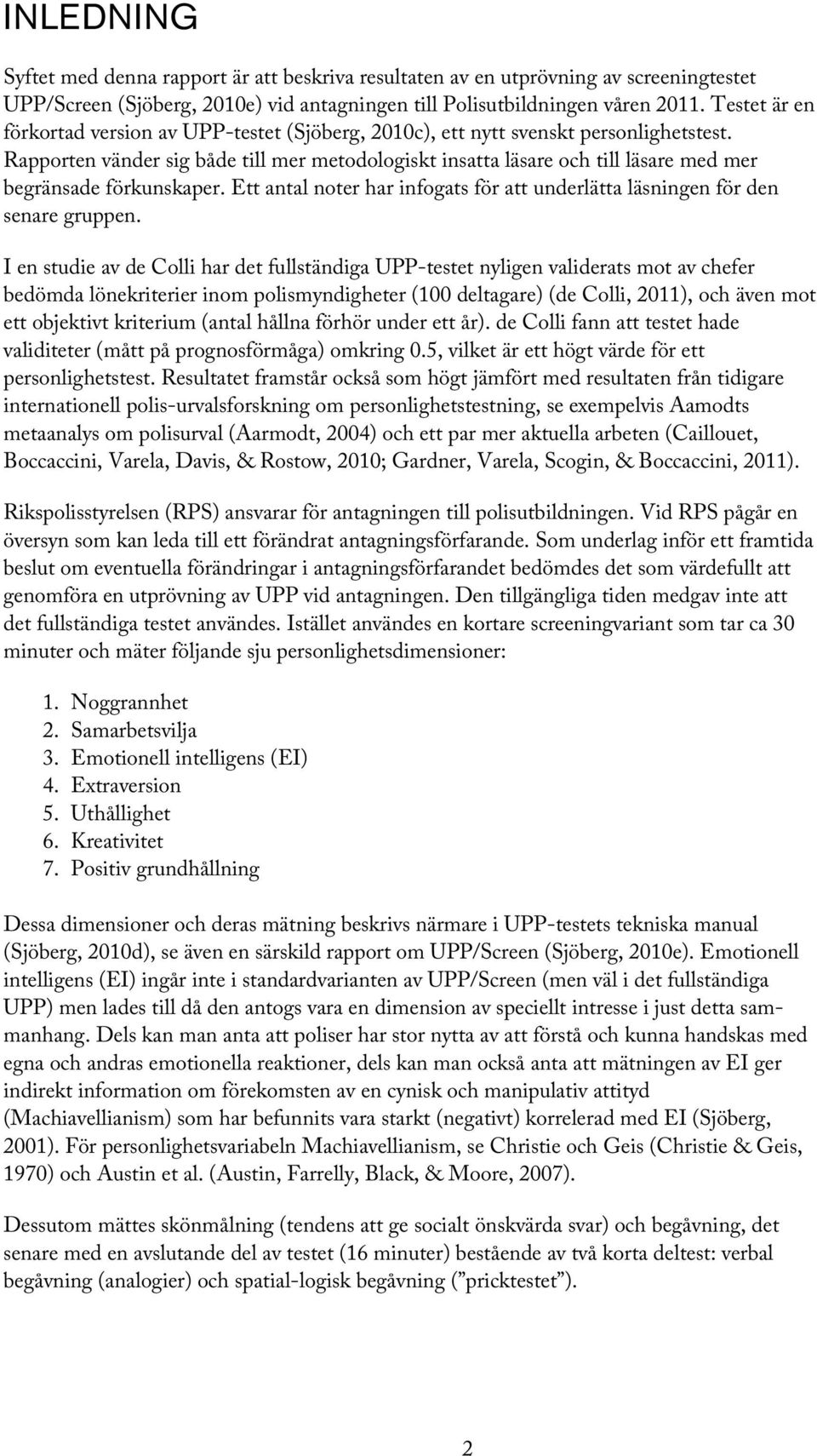 Rapporten vänder sig både till mer metodologiskt insatta läsare och till läsare med mer begränsade förkunskaper. Ett antal noter har infogats för att underlätta läsningen för den senare gruppen.