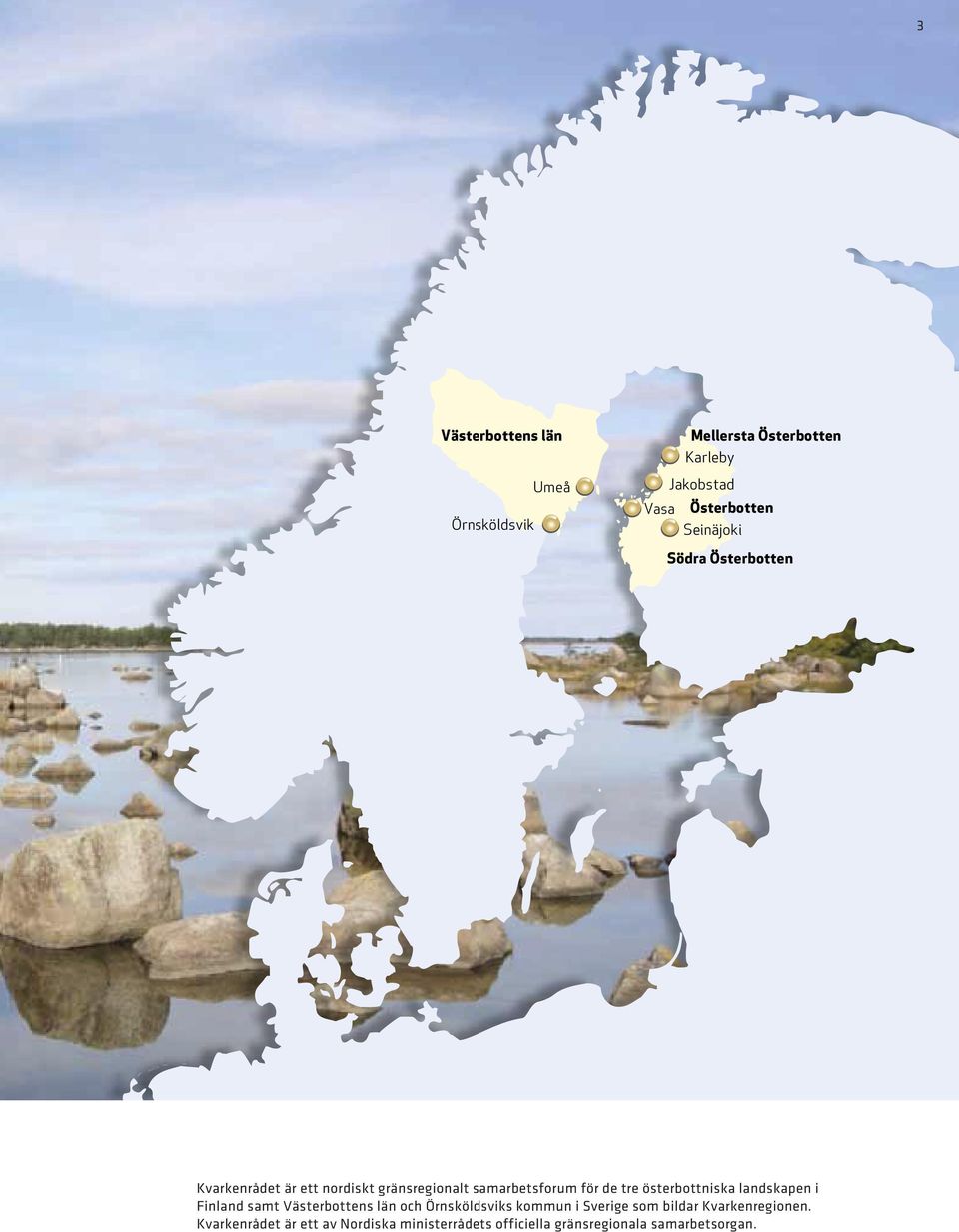 österbottniska landskapen i Finland samt Västerbottens län och Örnsköldsviks kommun i Sverige som