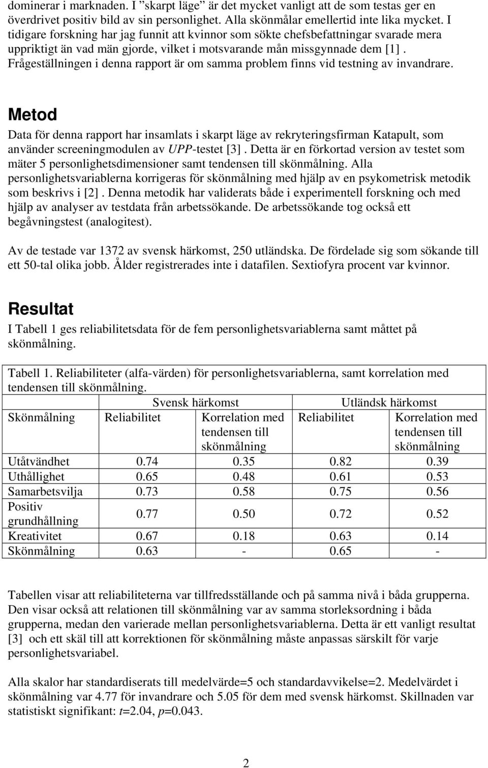 Frågeställningen i denna rapport är om samma problem finns vid testning av invandrare.