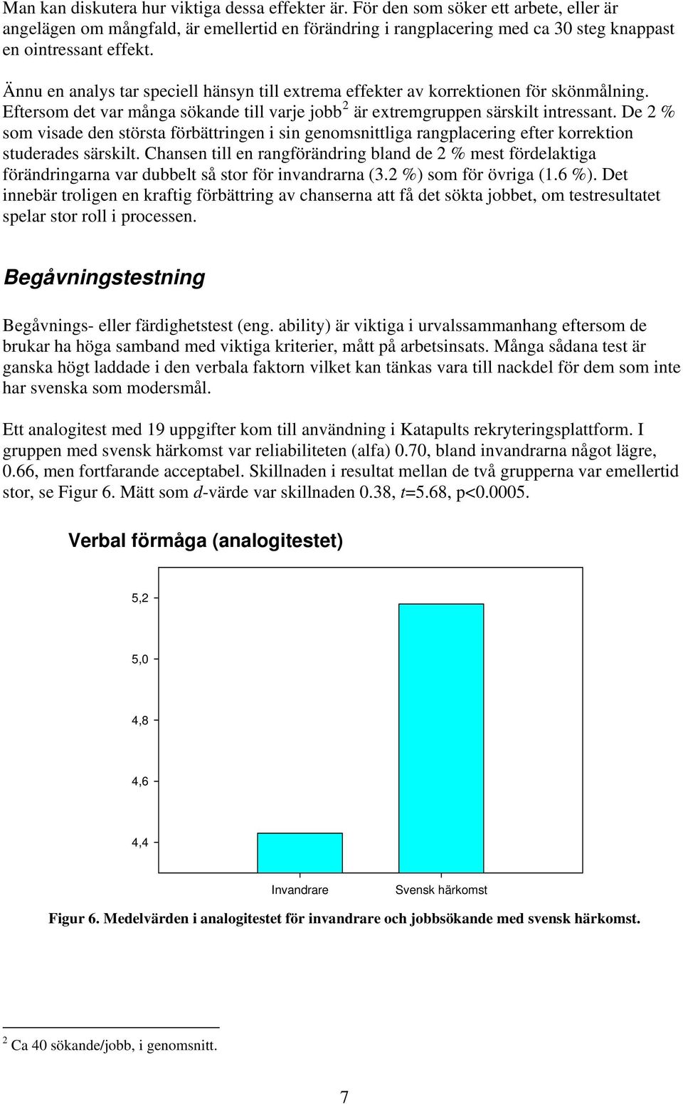 Ännu en analys tar speciell hänsyn till extrema effekter av korrektionen för skönmålning. Eftersom det var många sökande till varje jobb 2 är extremgruppen särskilt intressant.