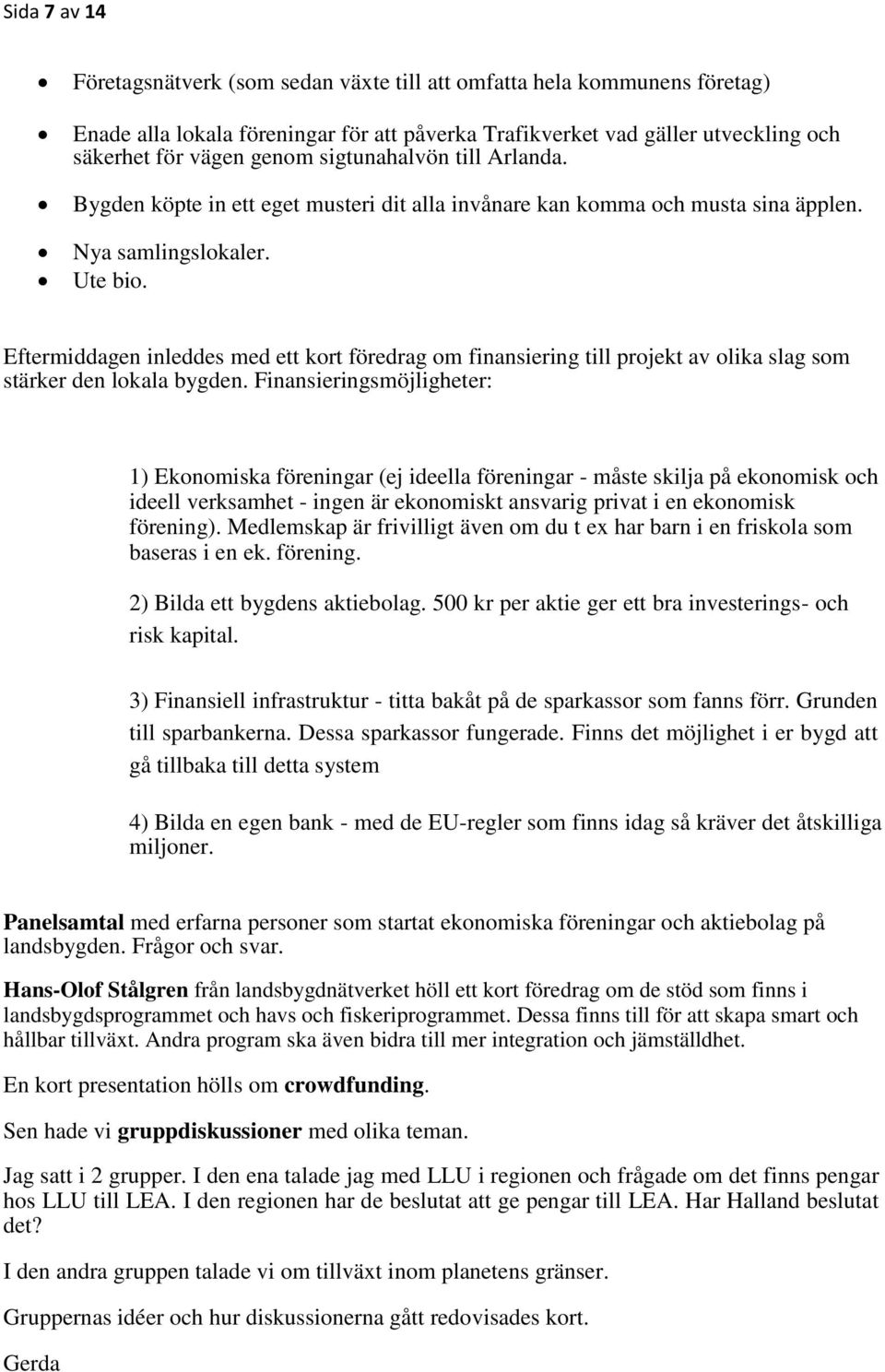 Eftermiddagen inleddes med ett kort föredrag om finansiering till projekt av olika slag som stärker den lokala bygden.