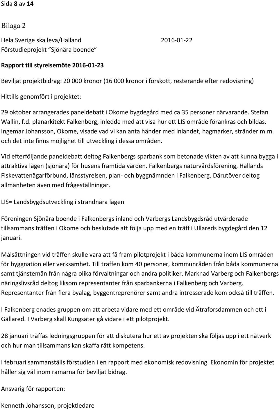 Ingemar Johansson, Okome, visade vad vi kan anta händer med inlandet, hagmarker, stränder m.m. och det inte finns möjlighet till utveckling i dessa områden.