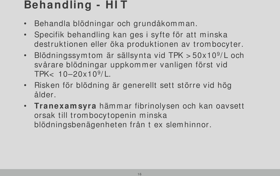 Blödningssymtom är sällsynta vid TPK >50x10 9 /L och svårare blödningar uppkommer vanligen först vid TPK< 10 20x10 9