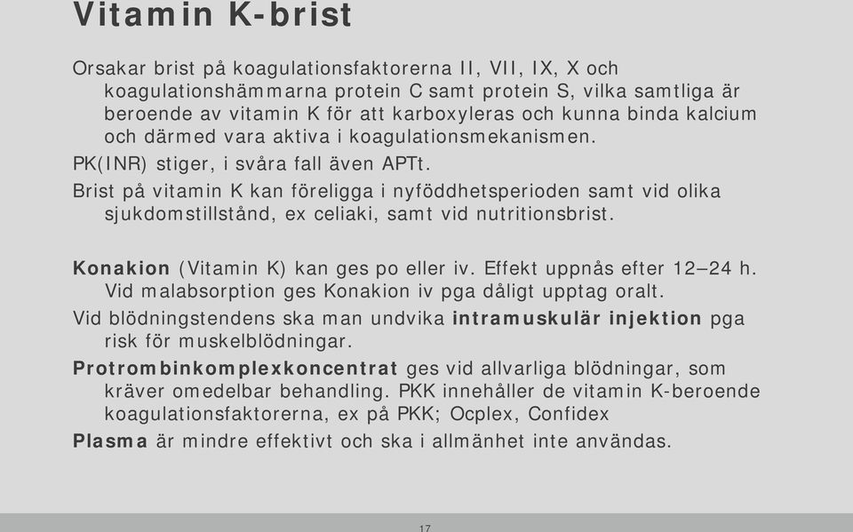 Brist på vitamin K kan föreligga i nyföddhetsperioden samt vid olika sjukdomstillstånd, ex celiaki, samt vid nutritionsbrist. Konakion (Vitamin K) kan ges po eller iv. Effekt uppnås efter 12 24 h.