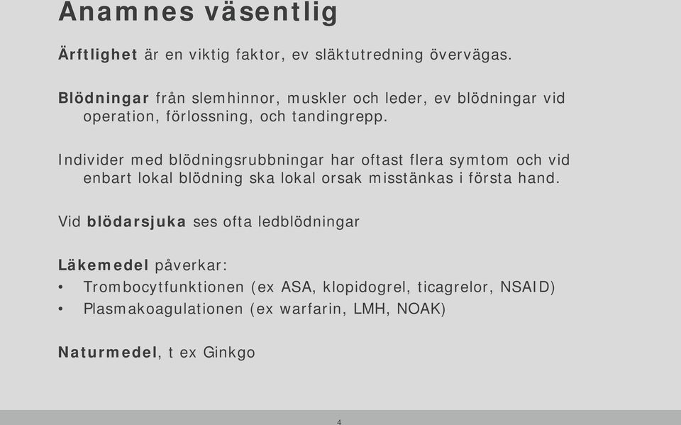 Individer med blödningsrubbningar har oftast flera symtom och vid enbart lokal blödning ska lokal orsak misstänkas i första