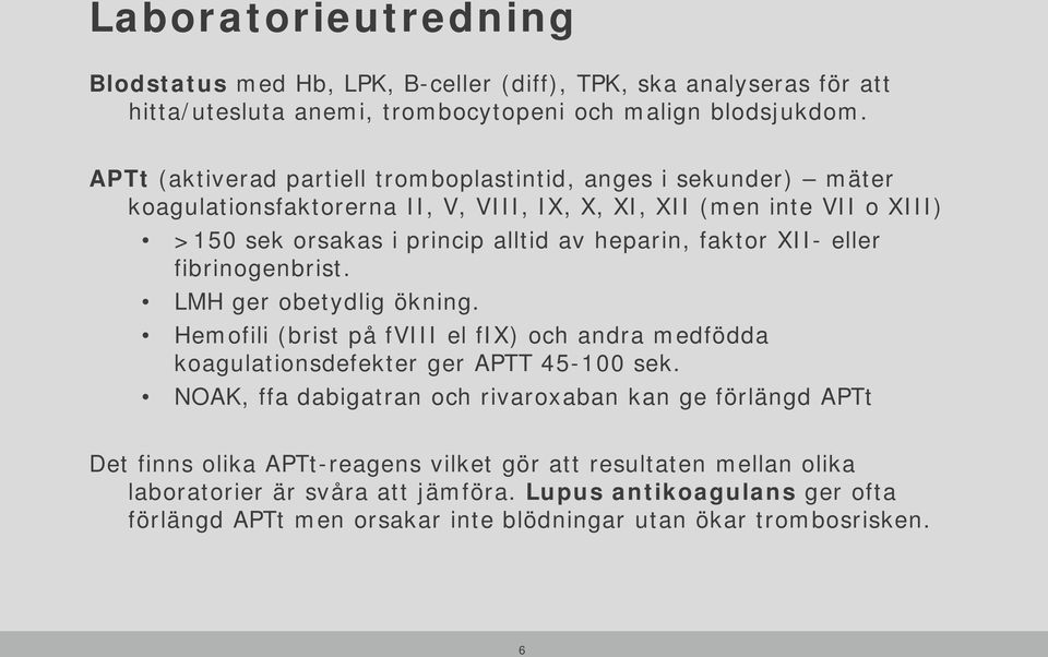 faktor XII- eller fibrinogenbrist. LMH ger obetydlig ökning. Hemofili (brist på fviii el fix) och andra medfödda koagulationsdefekter ger APTT 45-100 sek.