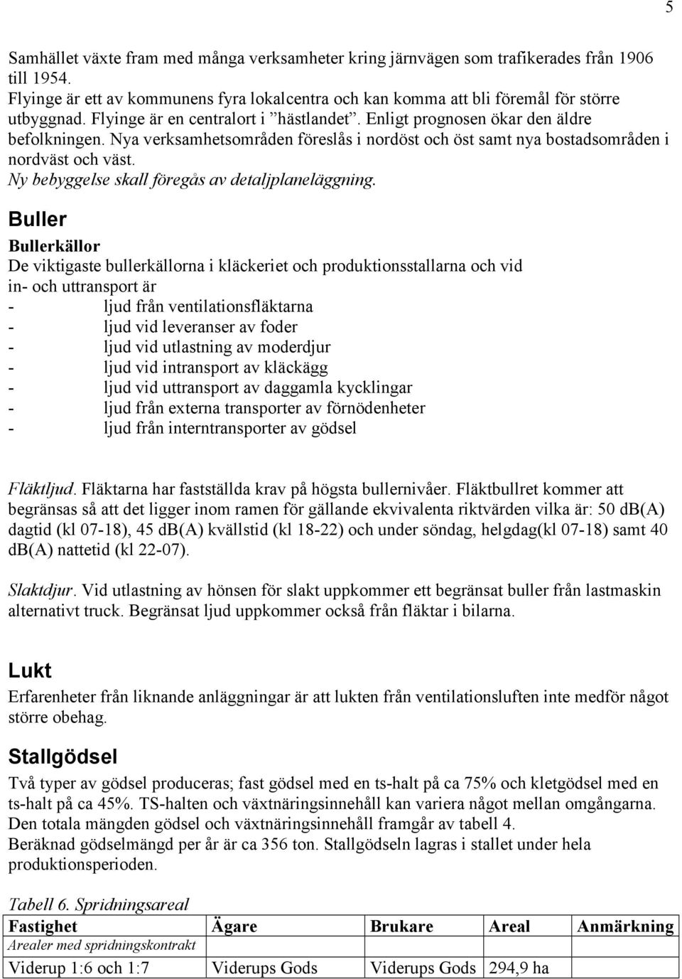 Ny bebyggelse skall föregås av detaljplaneläggning.