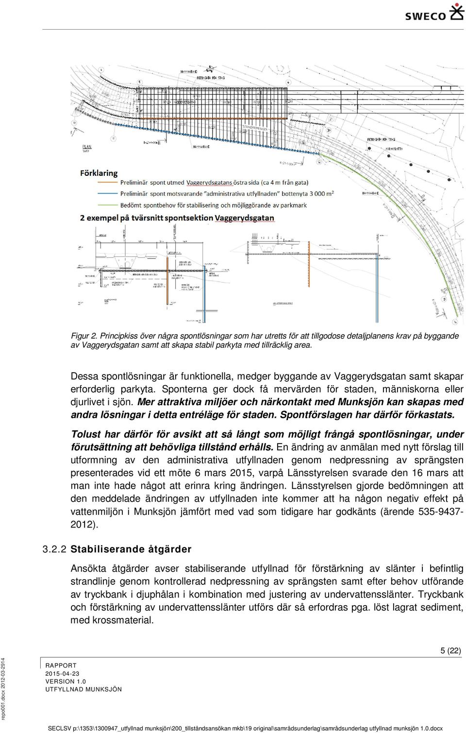 Mer attraktiva miljöer och närkontakt med Munksjön kan skapas med andra lösningar i detta entréläge för staden. Spontförslagen har därför förkastats.