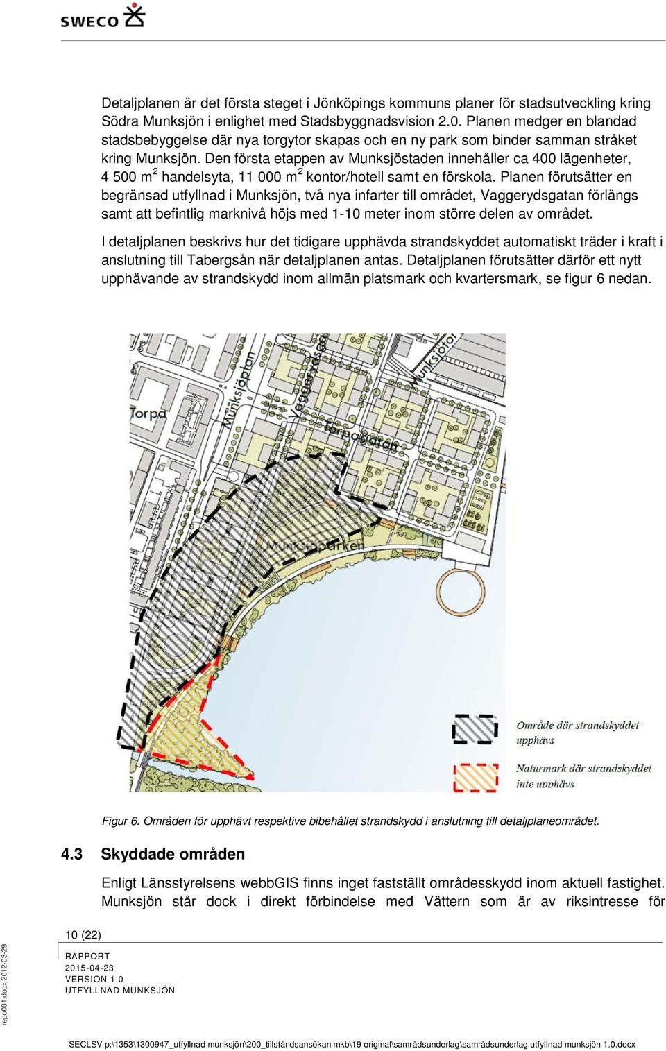 Den första etappen av Munksjöstaden innehåller ca 400 lägenheter, 4 500 m 2 handelsyta, 11 000 m 2 kontor/hotell samt en förskola.